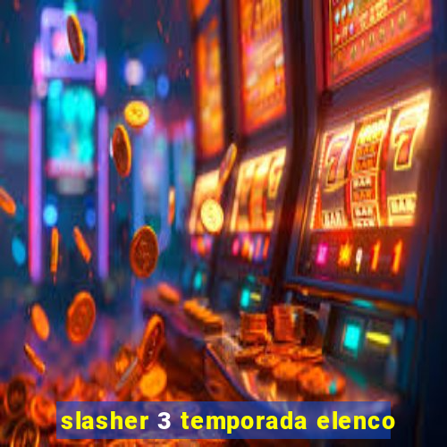 slasher 3 temporada elenco